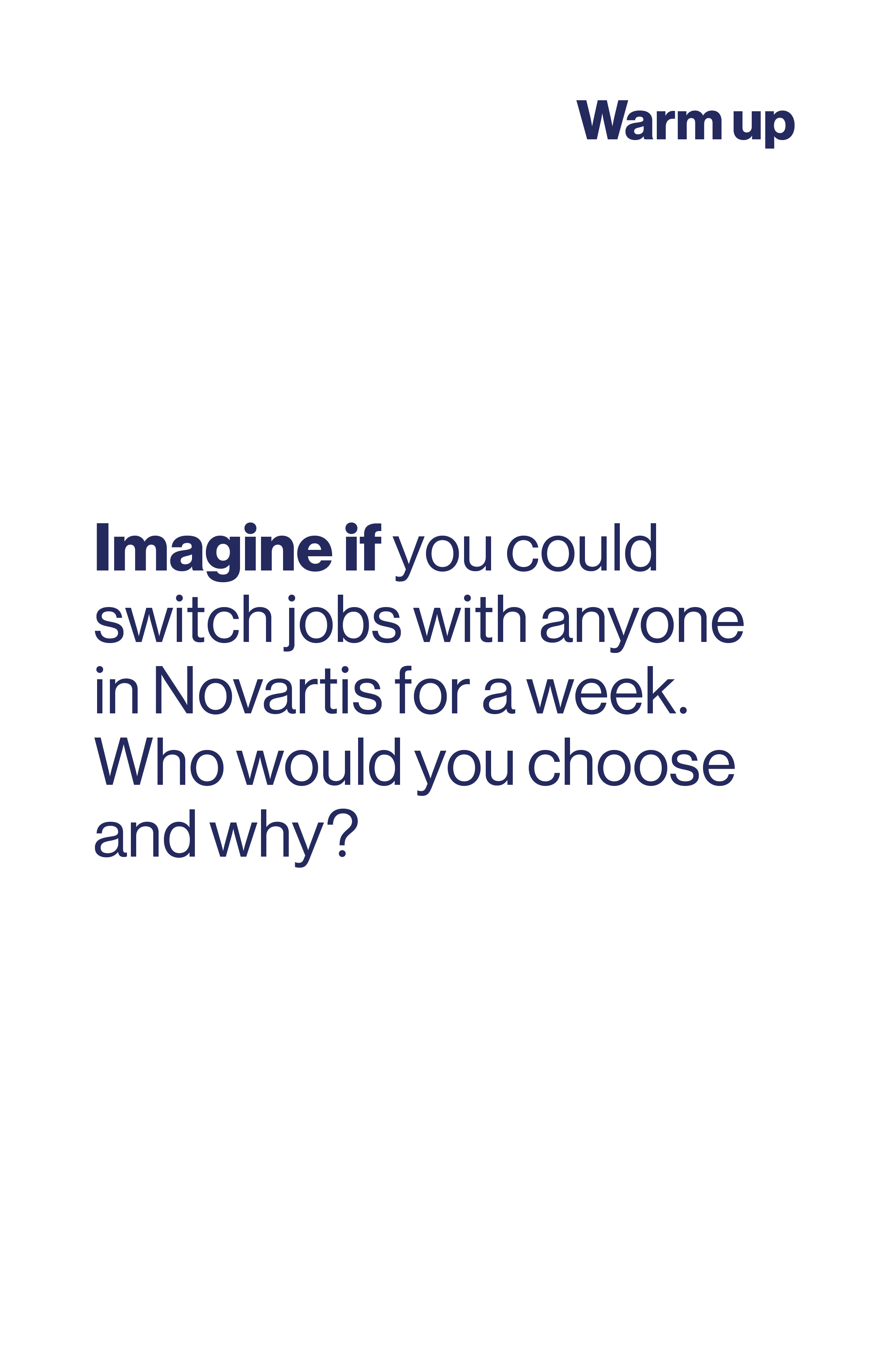 Imagine if you could switch jobs with anyone in Novartis for a week. Who would you choose and why?